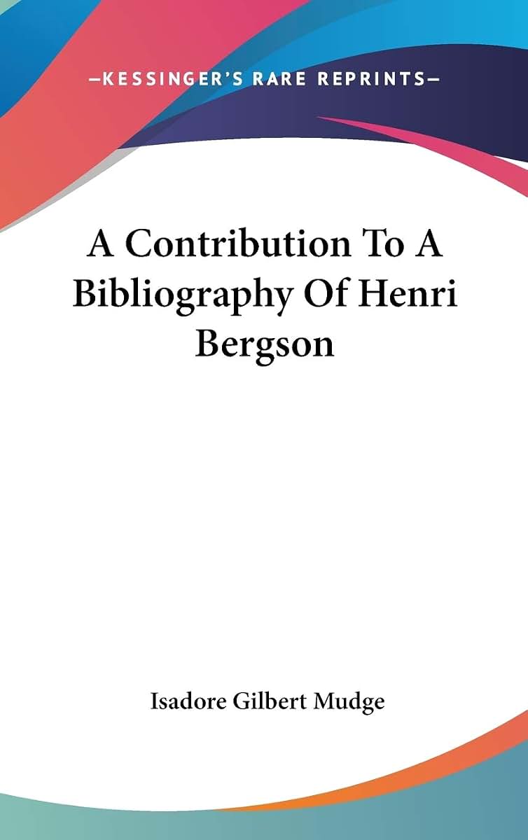 A Contribution To A Bibliography Of Henri Bergson (Legacy Reprint Series)
