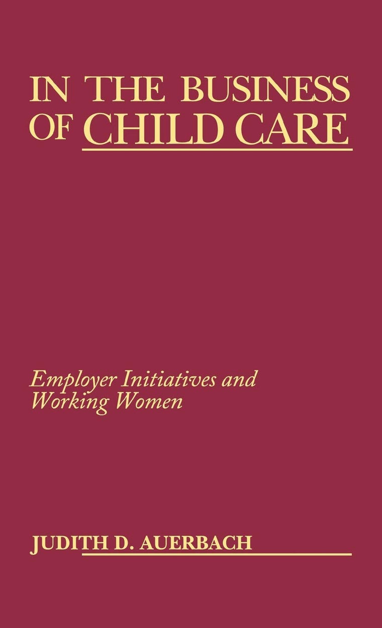 In the Business of Child Care: Employer Initiatives and Working Women