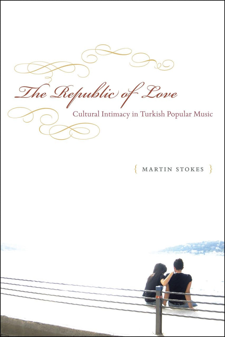 The Republic of Love: Cultural Intimacy in Turkish Popular Music (Chicago Studies in Ethnomusicology)
