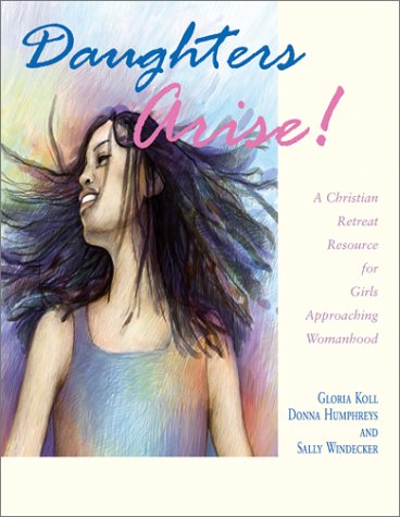 Daughters Arise: A Christian Retreat Resource for Girls Approaching Womanhood