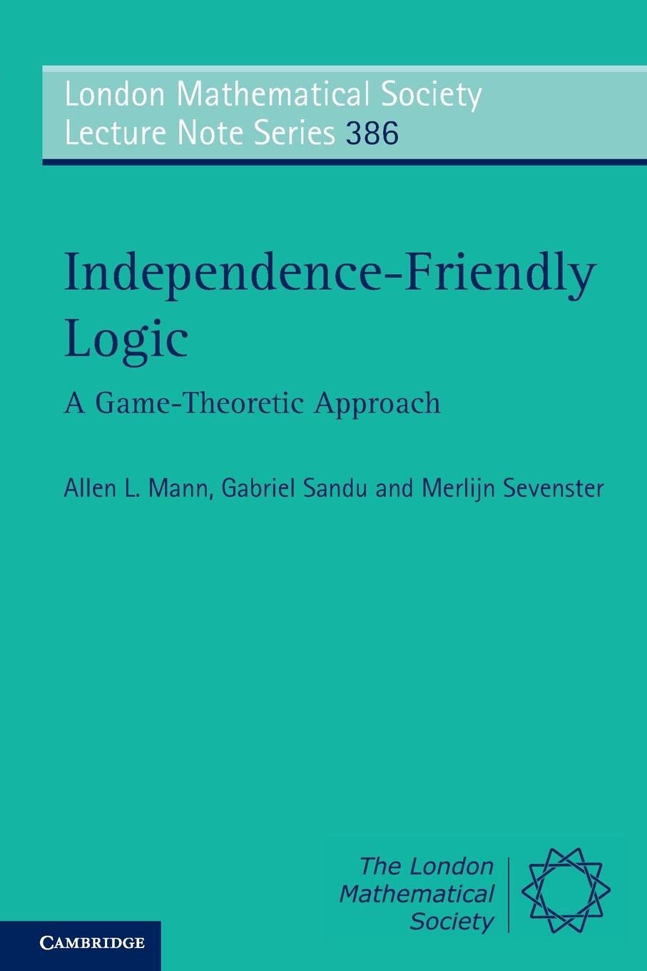 Independence-Friendly Logic: A Game-Theoretic Approach (London Mathematical Society Lecture Note Series, Series Number 386)