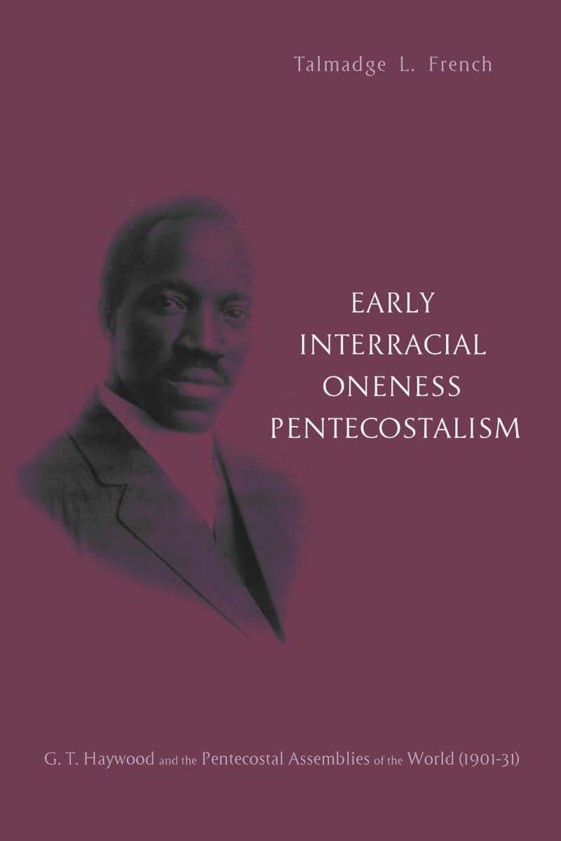 Early Interracial Oneness Pentecostalism: G. T. Haywood and the Pentecostal Assemblies of the World (1901-1931)