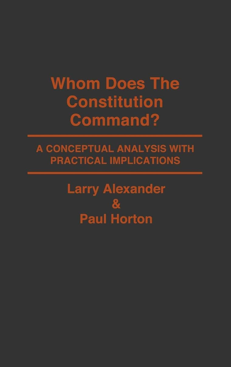 Whom Does the Constitution Command?: A Conceptual Analysis with Practical Implications (Contributions in Legal Studies)