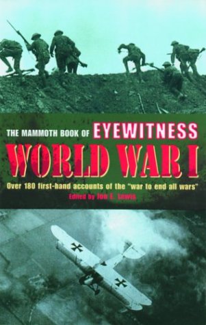 The Mammoth Book of Eyewitness World War I: Over 180 First-Hand Accounts of the War to End All Wars