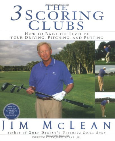 The 3 Scoring Clubs: How to Raise the Level of Your Driving, Pitching, and Putting Games