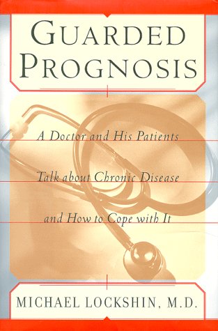 Guarded Prognosis: A Doctor and His Patients Talk About Chronic Disease and How to Cope With It