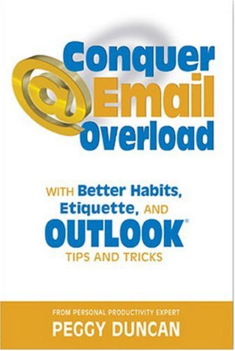 Conquer Email Overload with Better Habits, Etiquette, and Outlook Tips and Tricks