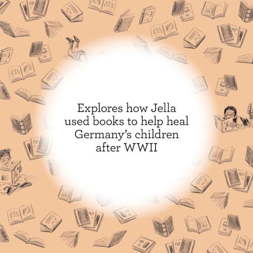 Jella Lepman and Her Library of Dreams: The Woman Who Rescued a Generation of Children and Founded the Worlds Largest Childrens Library