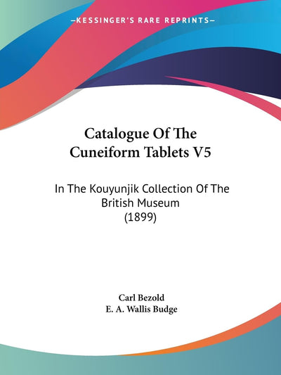 Catalogue Of The Cuneiform Tablets V5: In The Kouyunjik Collection Of The British Museum (1899)