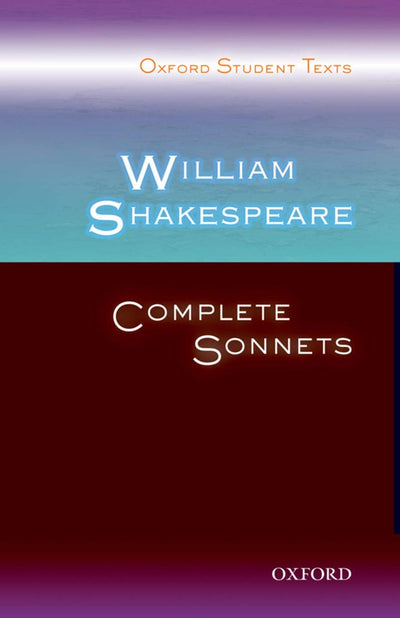 William Shakespeare: Complete Sonnets (Oxford Student Texts)