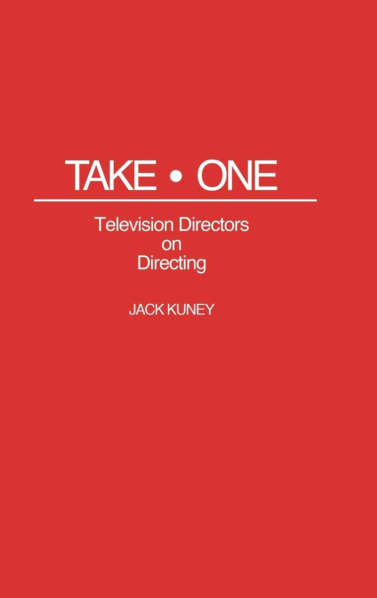 Take One: Television Directors on Directing (Contributions to the Study of Popular Culture)