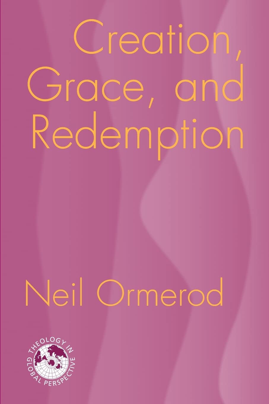 Creation, Grace, and Redemption (Theology in Global Perspective) (Theology in Global Perspectives)