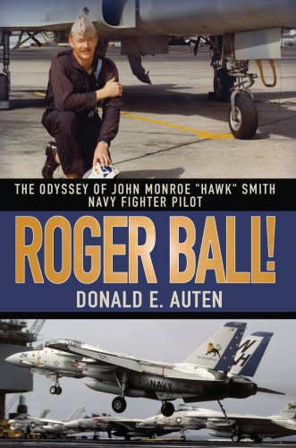 Roger Ball!: The Odyssey of John Monroe "Hawk" Smith Navy Fighter Pilot