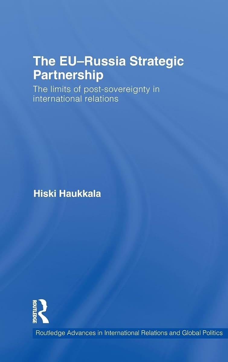 The EU-Russia Strategic Partnership: The Limits of Post-Sovereignty in International Relations (Routledge Advances in International Relations and Global Politics)