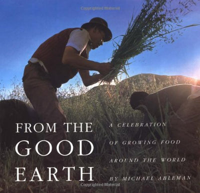 From the Good Earth: A Celebration of Growing Food Around the World