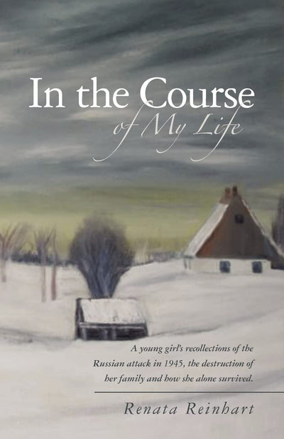 In the Course of my Life: A young girls recollections of the Russian attack in 1945, the destruction of her family and how she alone survived