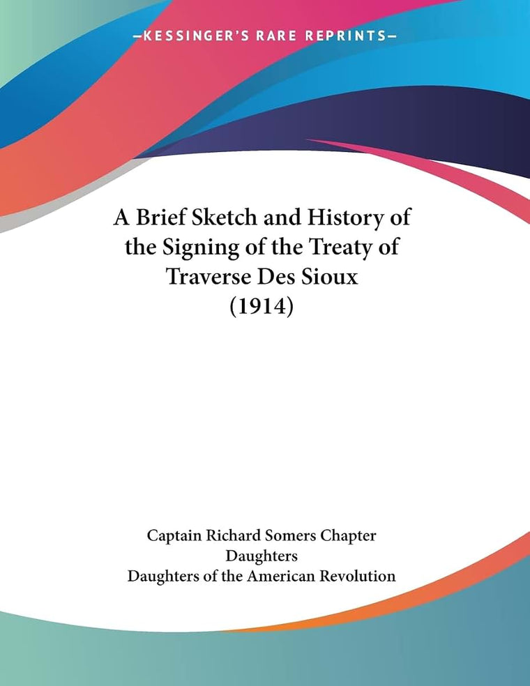 A Brief Sketch and History of the Signing of the Treaty of Traverse Des Sioux (1914)