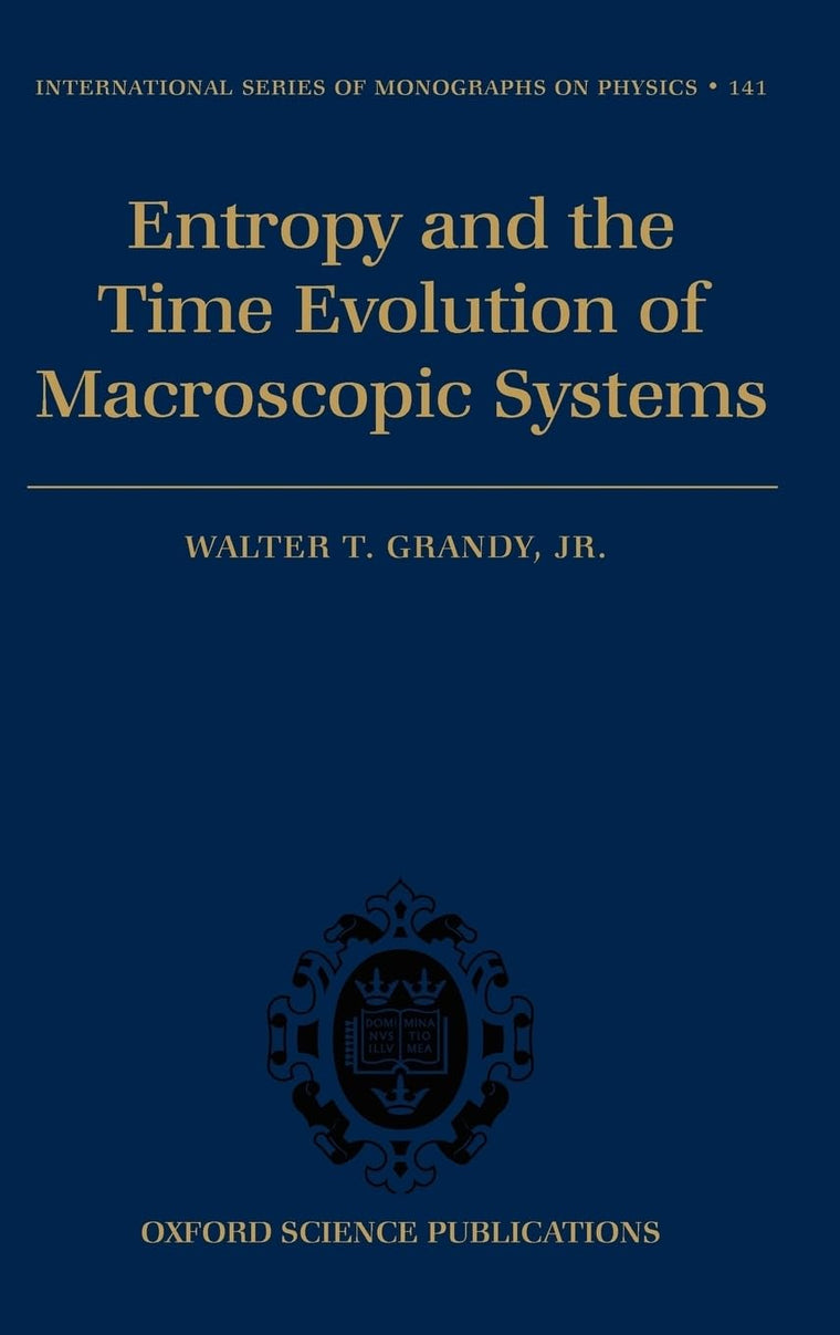 Entropy and the Time Evolution of Macroscopic Systems (International Series of Monographs on Physics)