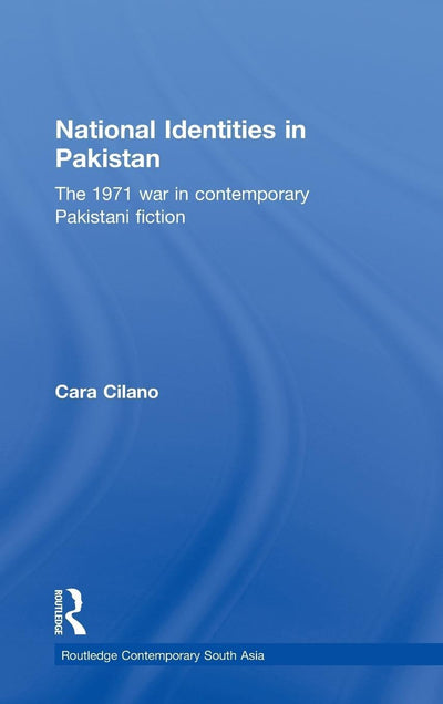 National Identities in Pakistan: The 1971 war in contemporary Pakistani fiction (Routledge Contemporary South Asia Series)