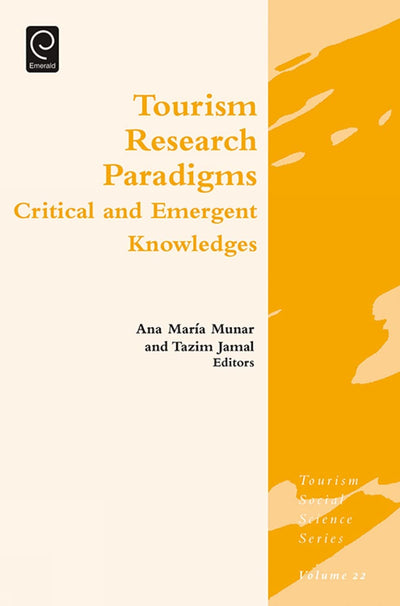 Tourism Research Paradigms: Critical and Emergent Knowledges (Tourism Social Science Series, 22)