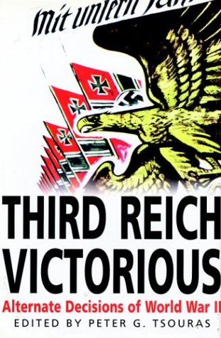 Third Reich Victorious: Alternate Decisions of World War II