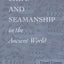 Ships and Seamanship in the Ancient World