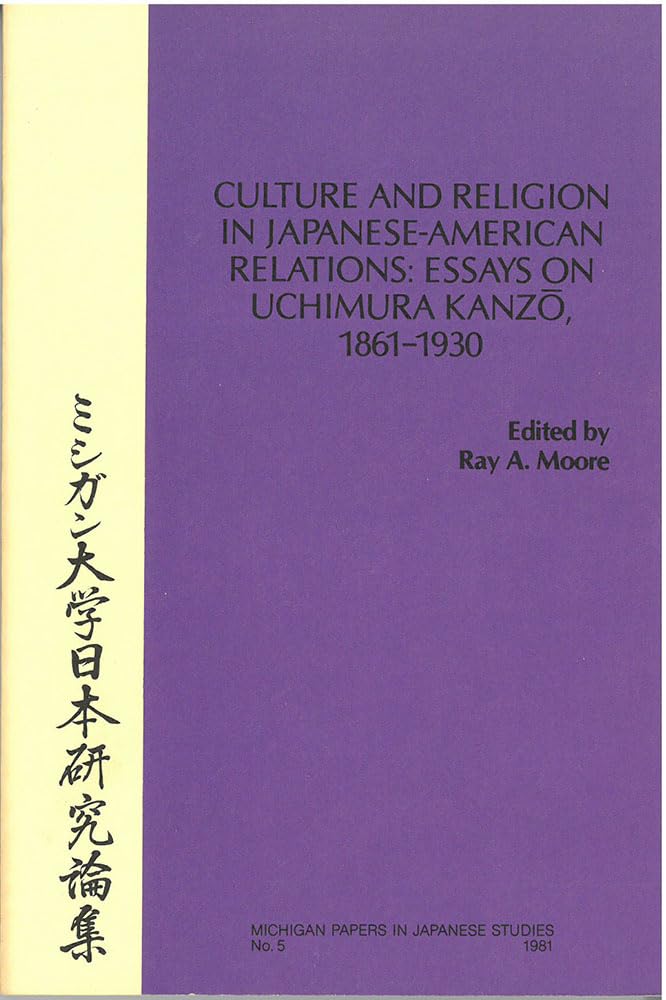 Culture and Religion in Japanese-American Relations: Essays on Uchimura Kanzo, 1861-1930 (Volume 5) (Michigan Papers in Japanese Studies)