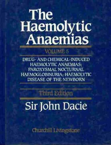 Haemolytic Anaemias, Volume 5: Drug- And Chemical-Induced Haemolytic Anaemias; Paroxysmal Nocturnal Haemoglobinuria; Haemolytic Disease of