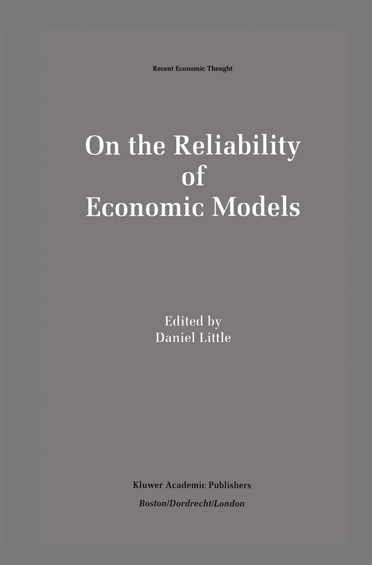 On the Reliability of Economic Models: Essays in the Philosophy of Economics (Recent Economic Thought, 42)