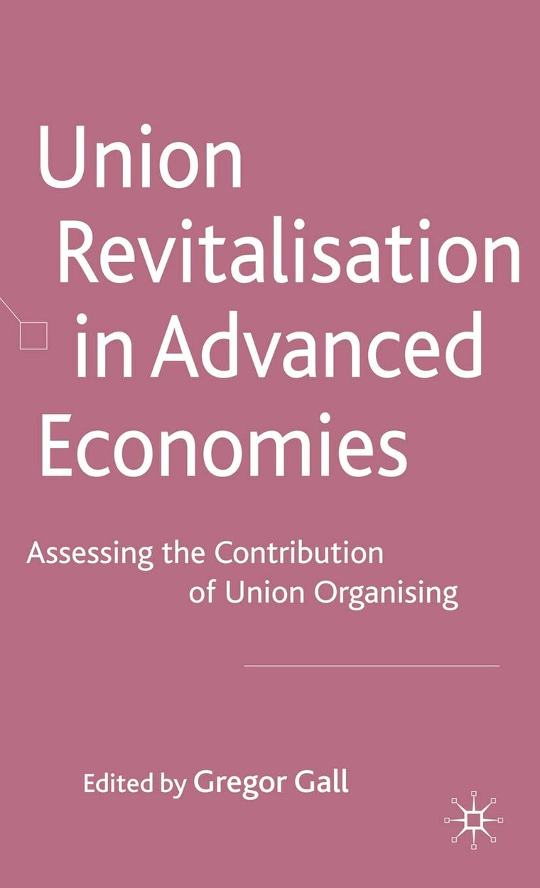 Union Revitalisation in Advanced Economies: Assessing the Contribution of Union Organising
