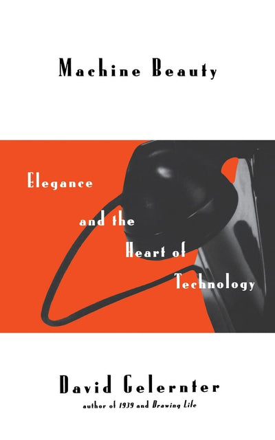 Machine Beauty: Elegance And The Heart Of Technology (Repr Ed) (Masterminds)