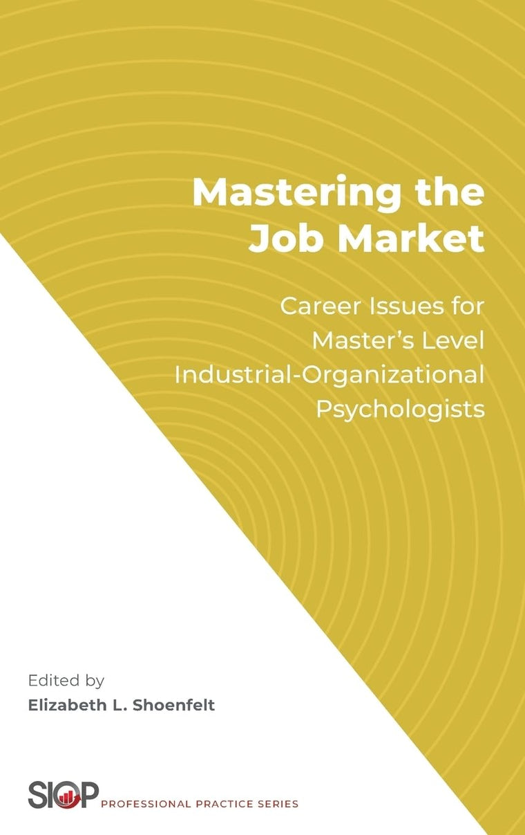 Mastering the Job Market: Career Issues for Master's Level Industrial-Organizational Psychologists (The Society for Industrial and Organizational Psychology Professional Practice Series)