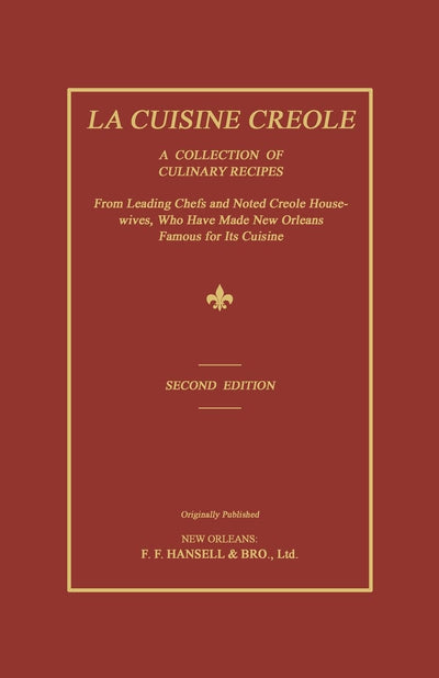 La Cuisine Creole: A Collection of Culinary Recipes from Leading Chefs and Noted Creole Housewives, Who Have Made New Orleans Famous for Its Cuisine