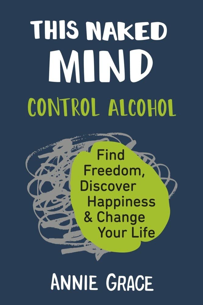 This Naked Mind: Control Alcohol, Find Freedom, Discover Hap
