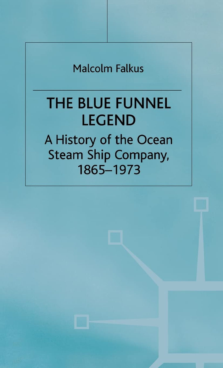 The Blue Funnel Legend: A History of the Ocean Steam Ship Company, 1865-1973