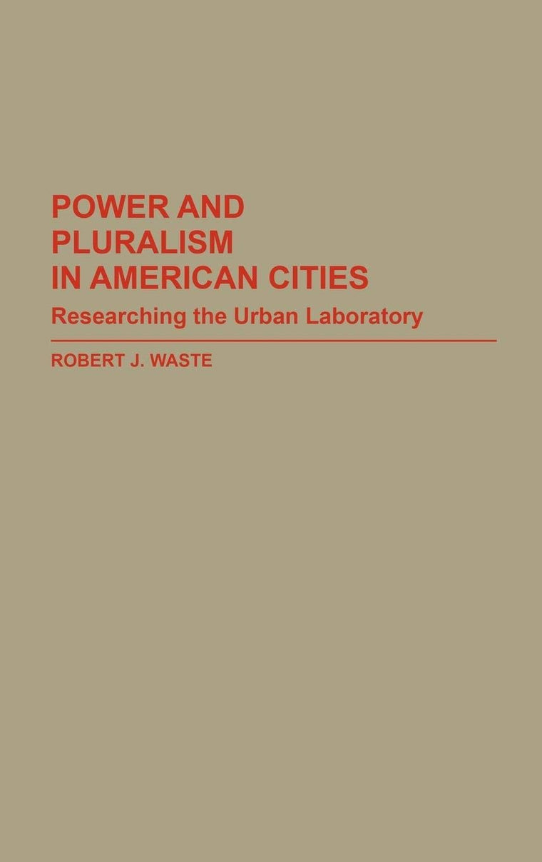 Power and Pluralism in American Cities: Researching the Urban Laboratory (Contributions in Political Science)