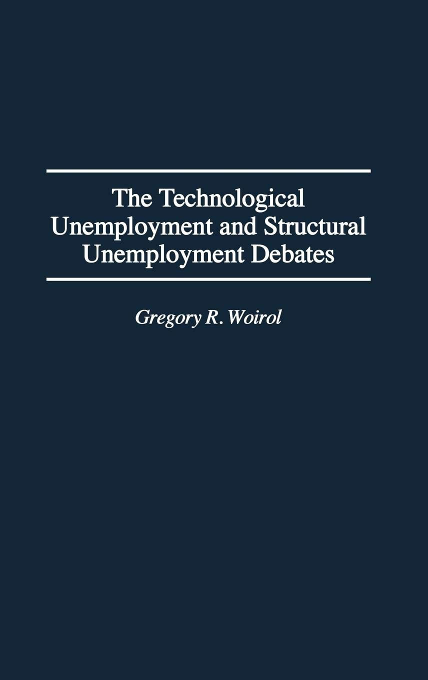 The Technological Unemployment and Structural Unemployment Debates: (Contributions in Economics and Economic History)