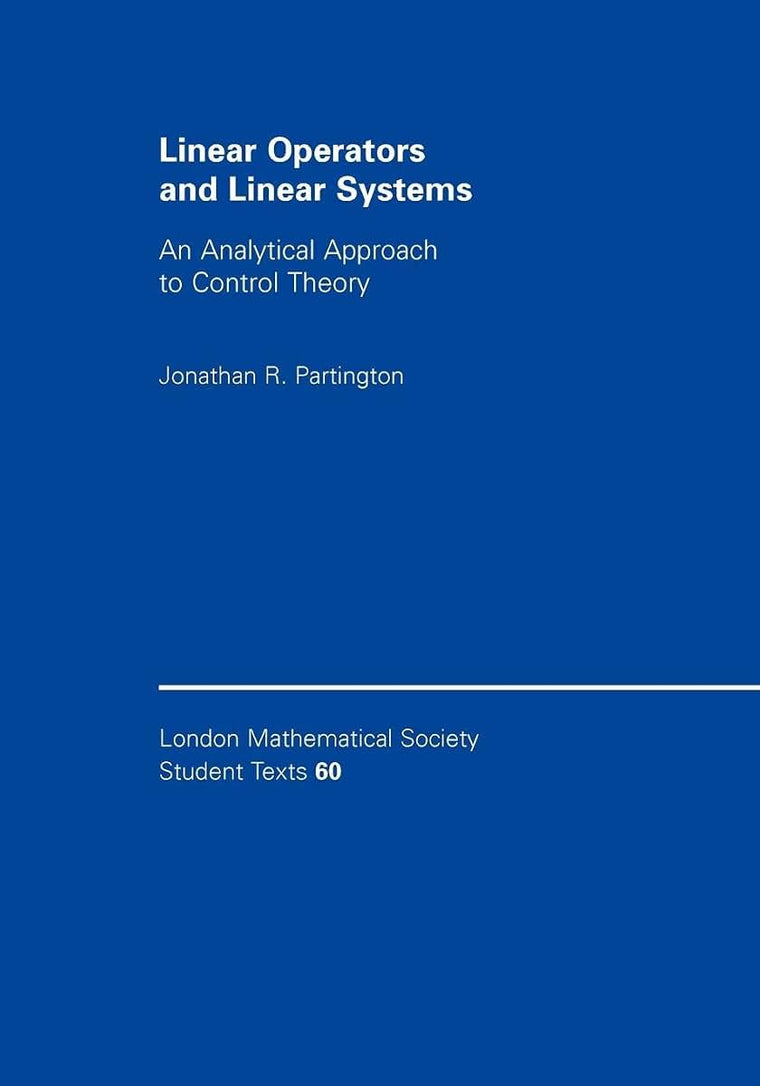 Linear Operators and Linear Systems: An Analytical Approach to Control Theory (London Mathematical Society Student Texts, Series Number 60)