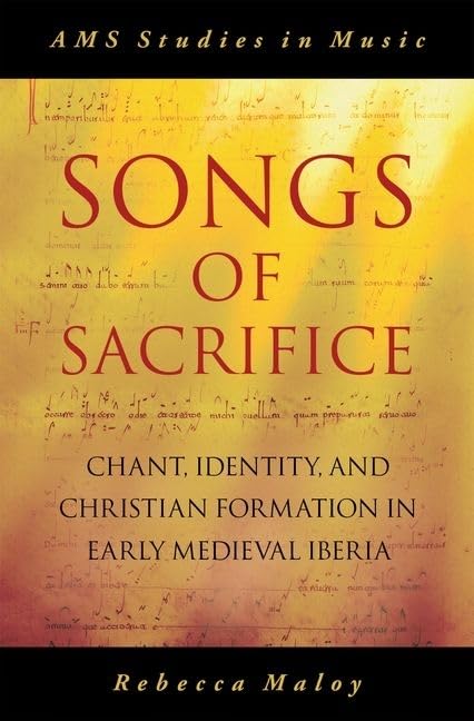 Songs of Sacrifice: Chant, Identity, and Christian Formation in Early Medieval Iberia (AMS Studies in Music)