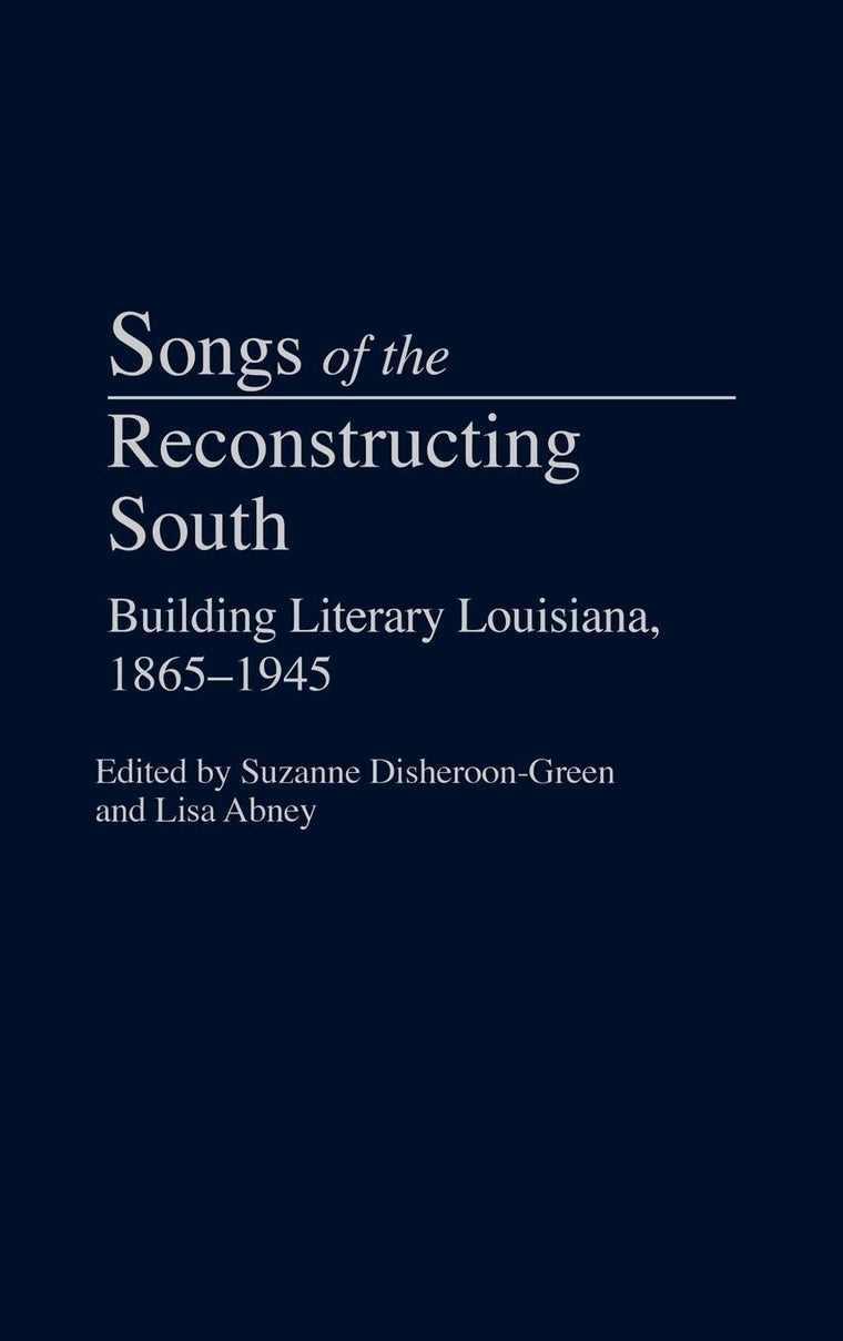 Songs of the Reconstructing South: Building Literary Louisiana, 1865-1945