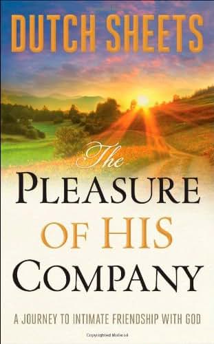 The Pleasure of His Company: A Journey to Intimate Friendship With God
