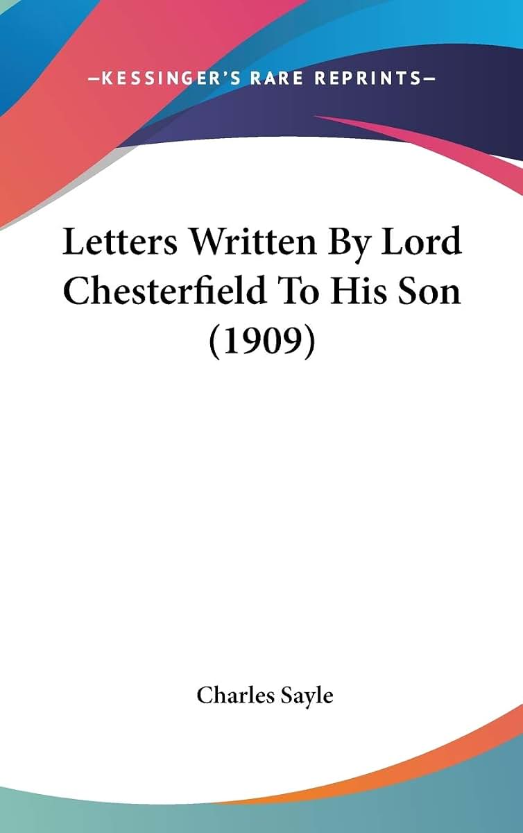 Letters Written By Lord Chesterfield To His Son (1909)