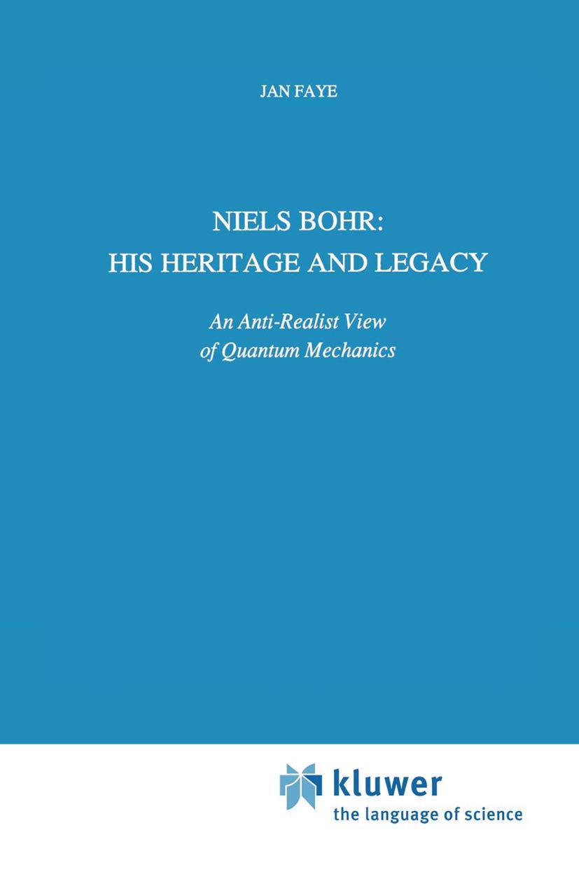 Niels Bohr: His Heritage and Legacy: An Anti-Realist View of Quantum Mechanics (Science and Philosophy, 6)