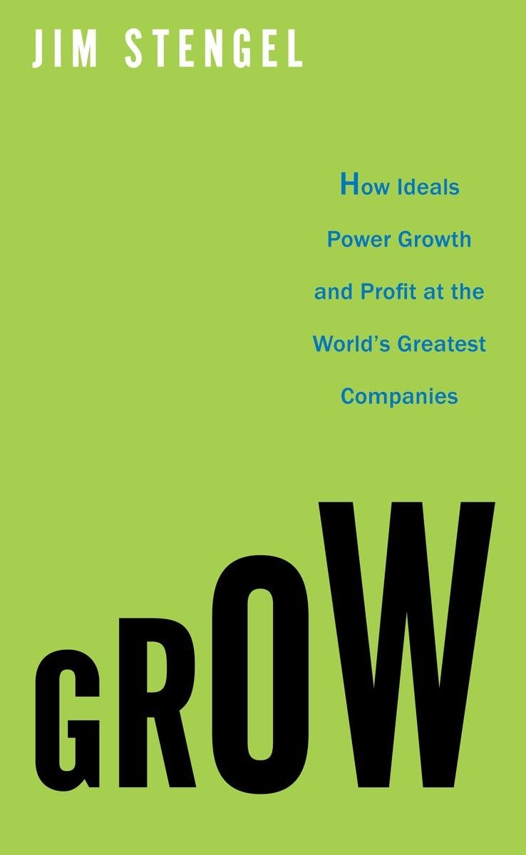 Grow: How Ideals Power Growth and Profit at the Worlds Greatest Companies