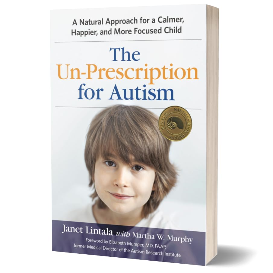 The Un-Prescription for Autism: A Natural Approach for a Calmer, Happier, and More Focused Child