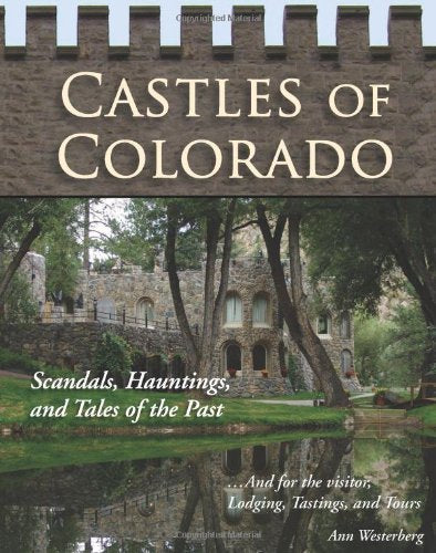 Castles of Colorado: Scandals, Hauntings, and Tales of the Past