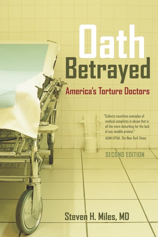 Oath Betrayed: Americas Torture Doctors by M.D., Steven H. M