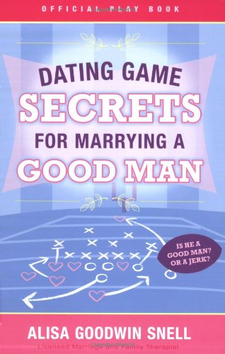 Dating Game Secrets for Marrying a Good Man