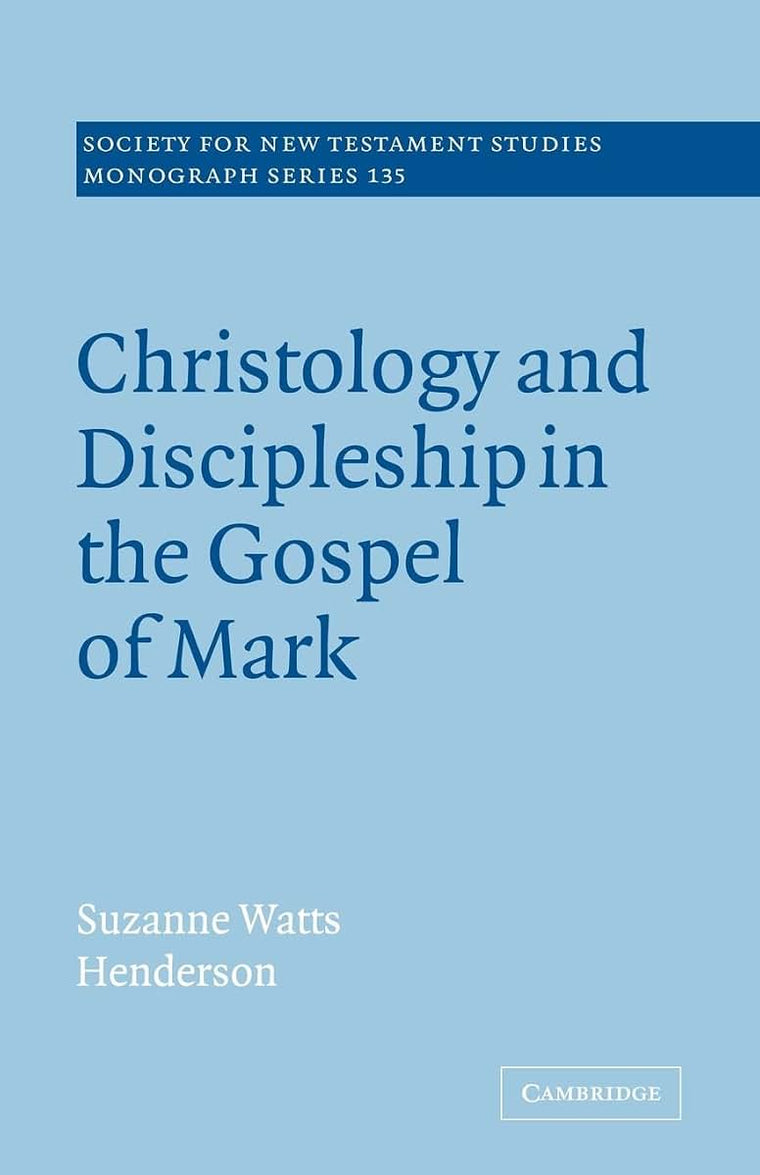 Christology and Discipleship in the Gospel of Mark (Society for New Testament Studies Monograph Series, Series Number 135)