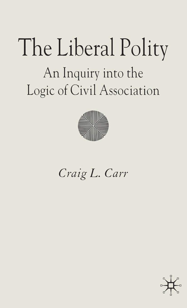 The Liberal Polity: An Inquiry into the Logic of Civil Association